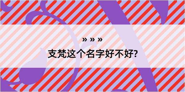 支梵这个名字好不好?