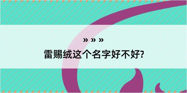 雷赐绒这个名字好不好?