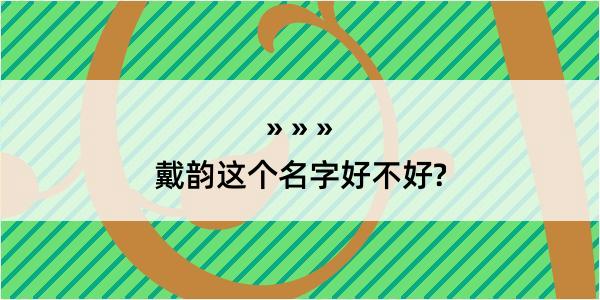 戴韵这个名字好不好?