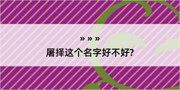 屠择这个名字好不好?