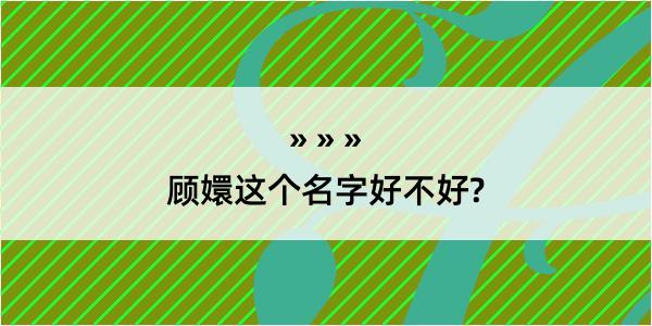 顾嬛这个名字好不好?