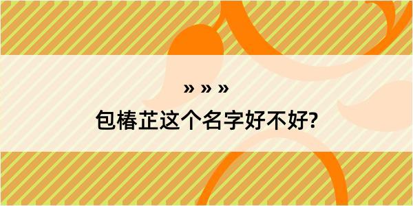 包椿芷这个名字好不好?