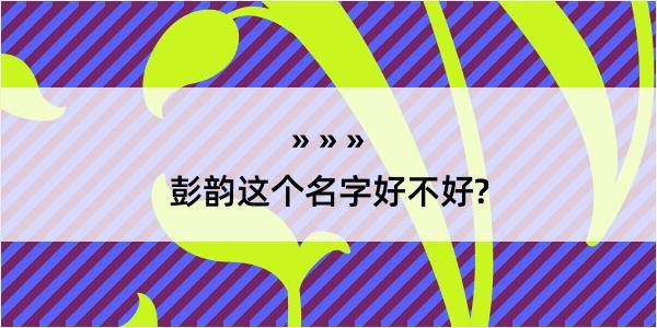 彭韵这个名字好不好?