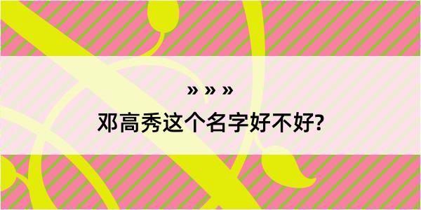 邓高秀这个名字好不好?