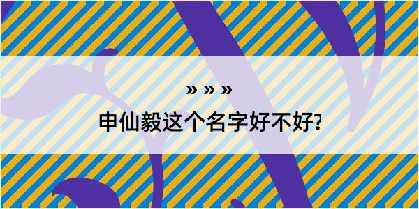 申仙毅这个名字好不好?