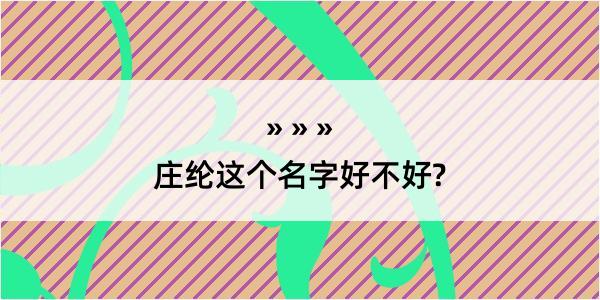 庄纶这个名字好不好?