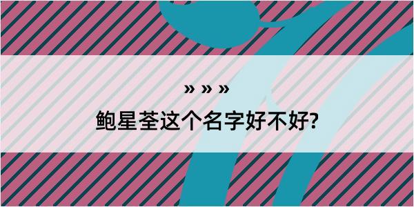 鲍星荃这个名字好不好?