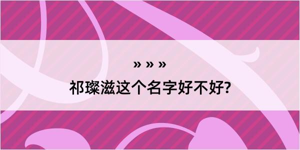 祁璨滋这个名字好不好?