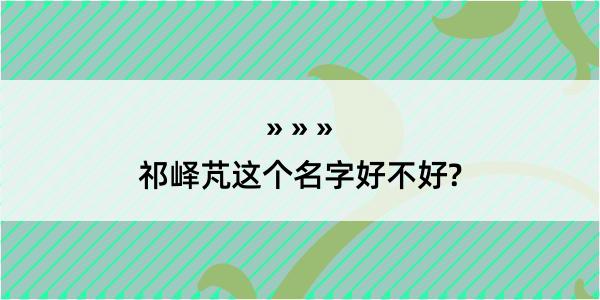 祁峄芃这个名字好不好?