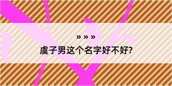 虞子男这个名字好不好?