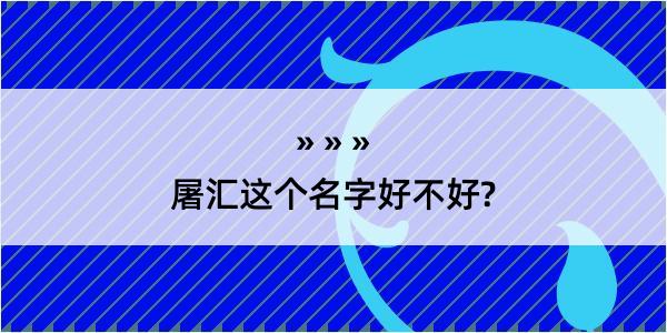 屠汇这个名字好不好?