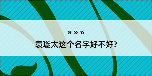 袁璇太这个名字好不好?