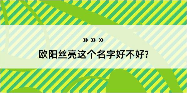 欧阳丝亮这个名字好不好?