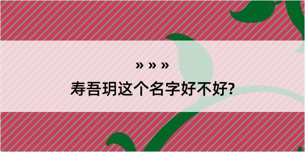 寿吾玥这个名字好不好?