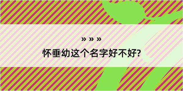 怀垂幼这个名字好不好?