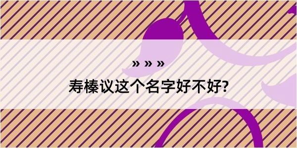 寿榛议这个名字好不好?