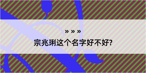 宗兆琍这个名字好不好?