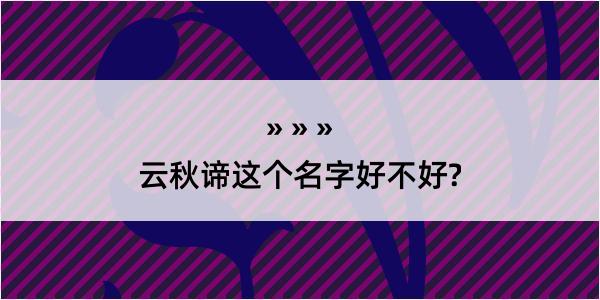 云秋谛这个名字好不好?