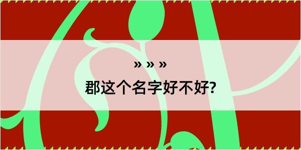 郡这个名字好不好?