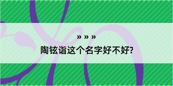 陶铉诣这个名字好不好?