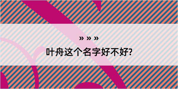 叶舟这个名字好不好?