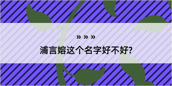 浦言嫆这个名字好不好?