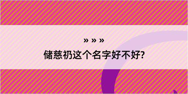 储慈礽这个名字好不好?