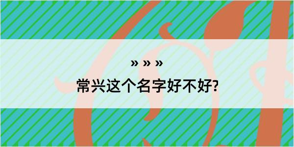 常兴这个名字好不好?