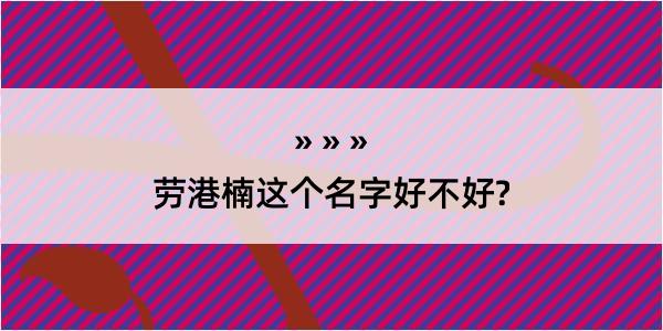 劳港楠这个名字好不好?