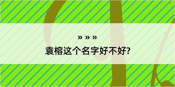 袁榕这个名字好不好?