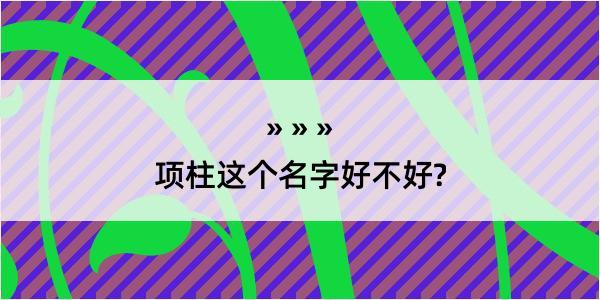 项柱这个名字好不好?