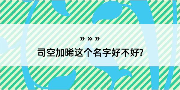 司空加晞这个名字好不好?