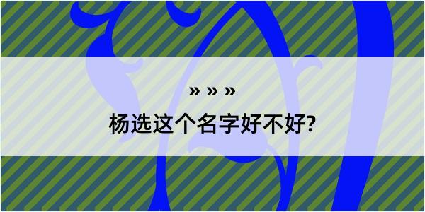 杨选这个名字好不好?