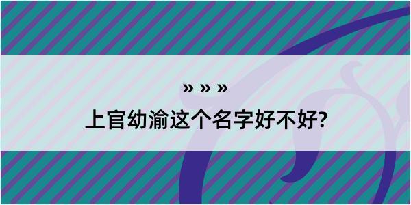 上官幼渝这个名字好不好?