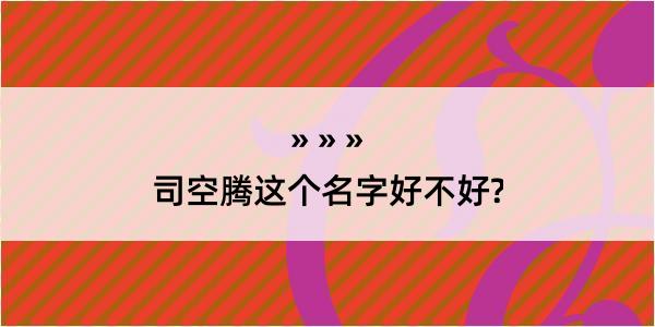 司空腾这个名字好不好?