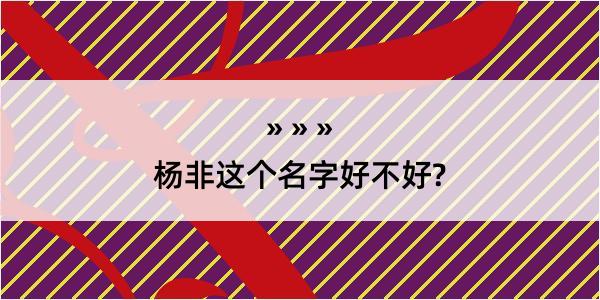 杨非这个名字好不好?