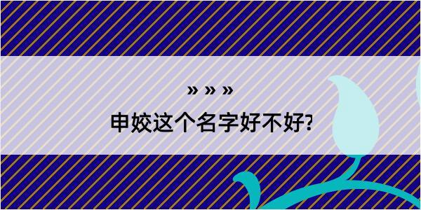 申姣这个名字好不好?