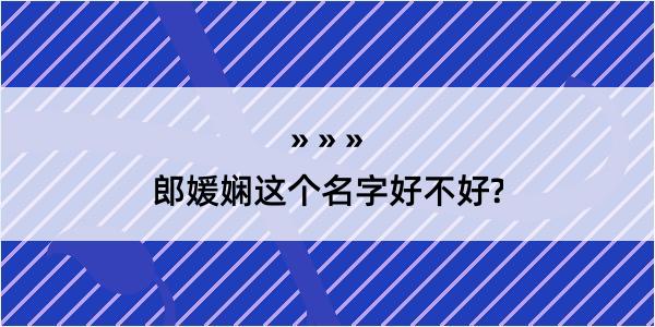 郎媛娴这个名字好不好?