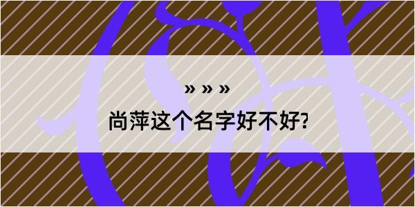 尚萍这个名字好不好?