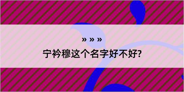 宁衿穆这个名字好不好?