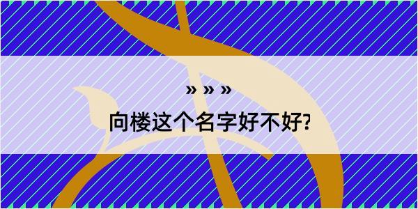 向楼这个名字好不好?