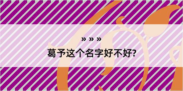 葛予这个名字好不好?