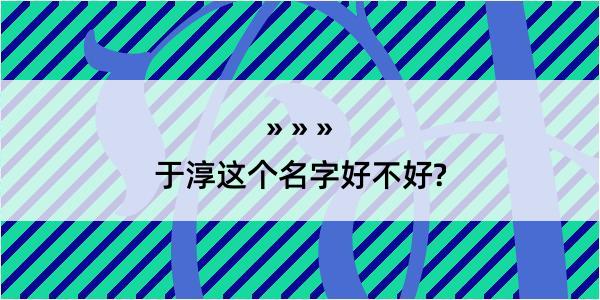 于淳这个名字好不好?