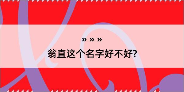 翁直这个名字好不好?