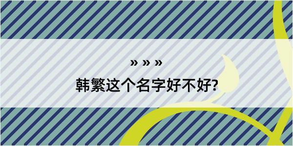 韩繁这个名字好不好?