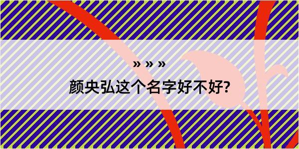 颜央弘这个名字好不好?