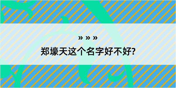 郑壕天这个名字好不好?