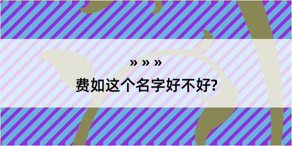 费如这个名字好不好?