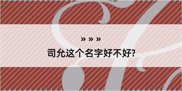 司允这个名字好不好?