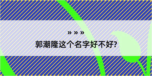 郭潮隆这个名字好不好?